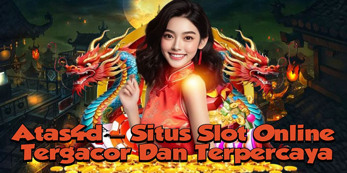 Atas4d – Situs Slot Online Tergacor Dan Terpercaya